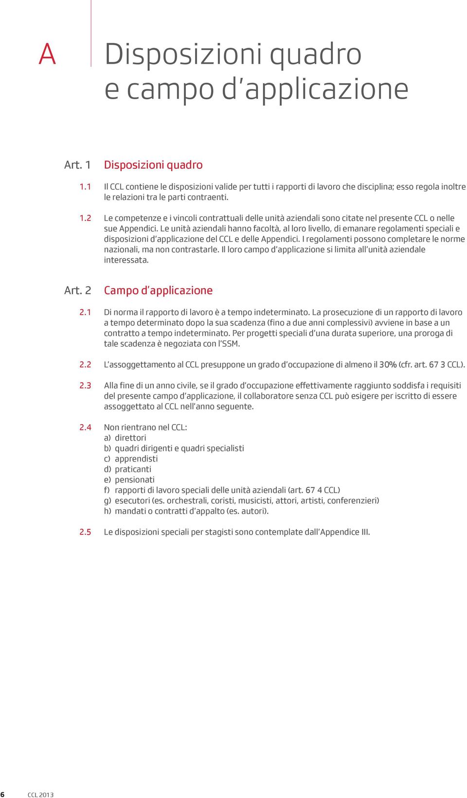 2 Le competenze e i vincoli contrattuali delle unità aziendali sono citate nel presente CCL o nelle sue Appendici.