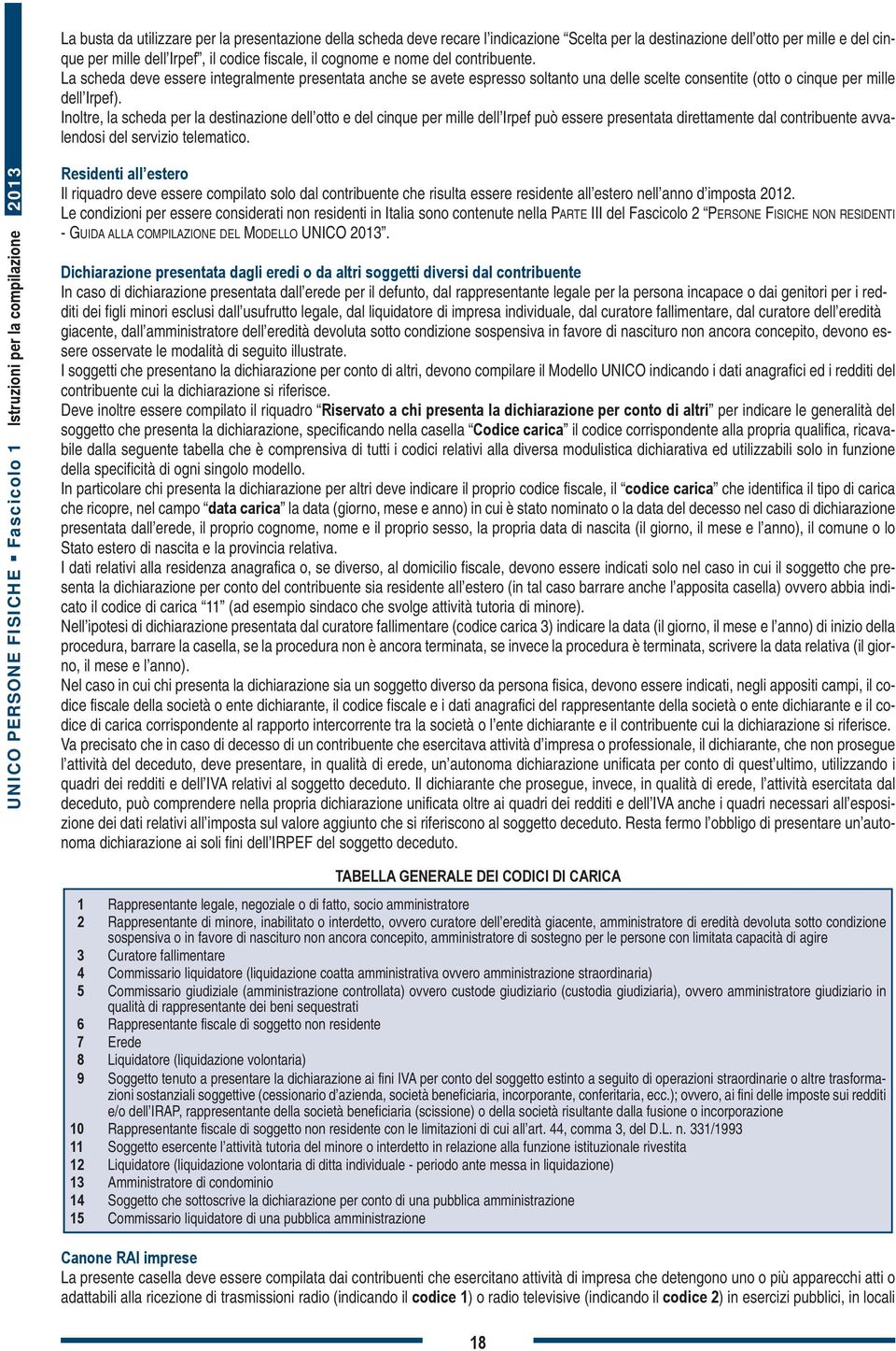 Inoltre, la scheda per la destinazione dell otto e del cinque per mille dell Irpef può essere presentata direttamente dal contribuente avvalendosi del servizio telematico.