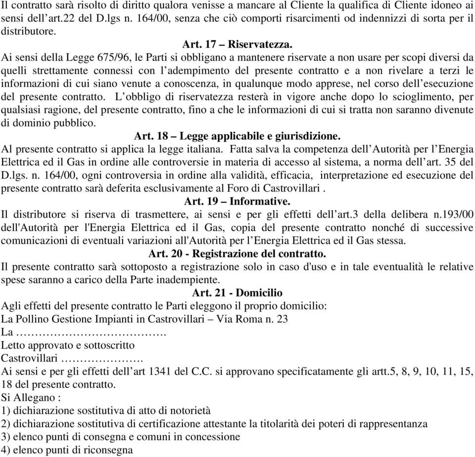 Ai sensi della Legge 675/96, le Parti si obbligano a mantenere riservate a non usare per scopi diversi da quelli strettamente connessi con l adempimento del presente contratto e a non rivelare a