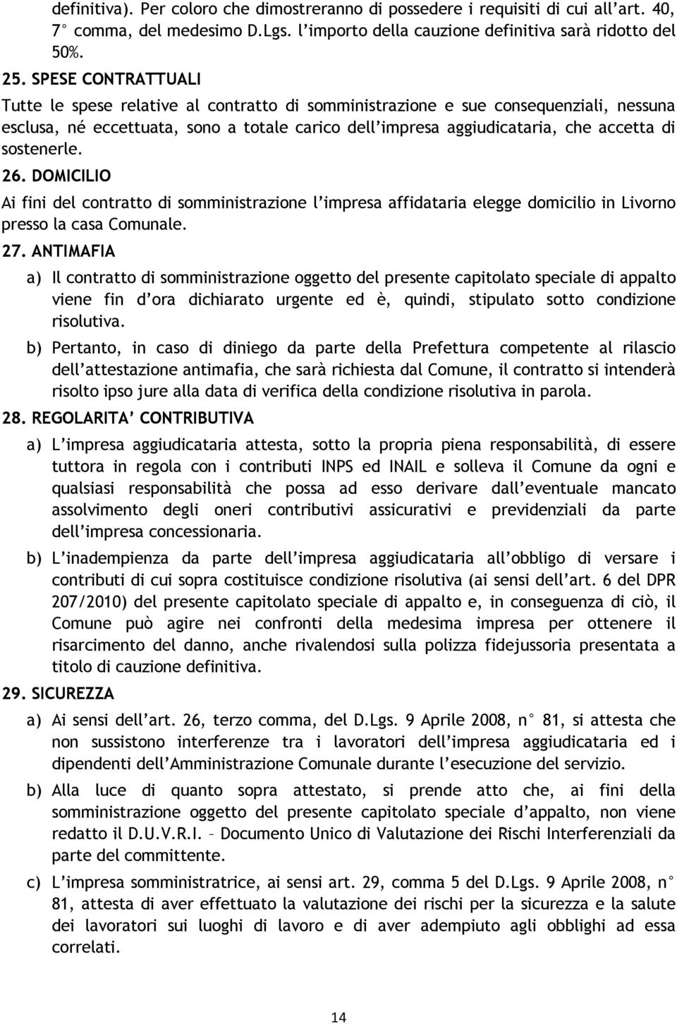 sostenerle. 26. DOMICILIO Ai fini del contratto di somministrazione l impresa affidataria elegge domicilio in Livorno presso la casa Comunale. 27.