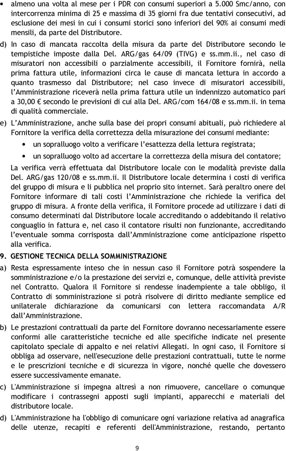 parte del Distributore. d) In caso di mancata raccolta della misura da parte del Distributore secondo le tempistiche imposte dalla Del. ARG/gas 64/09 (TIVG) e ss.mm.ii.