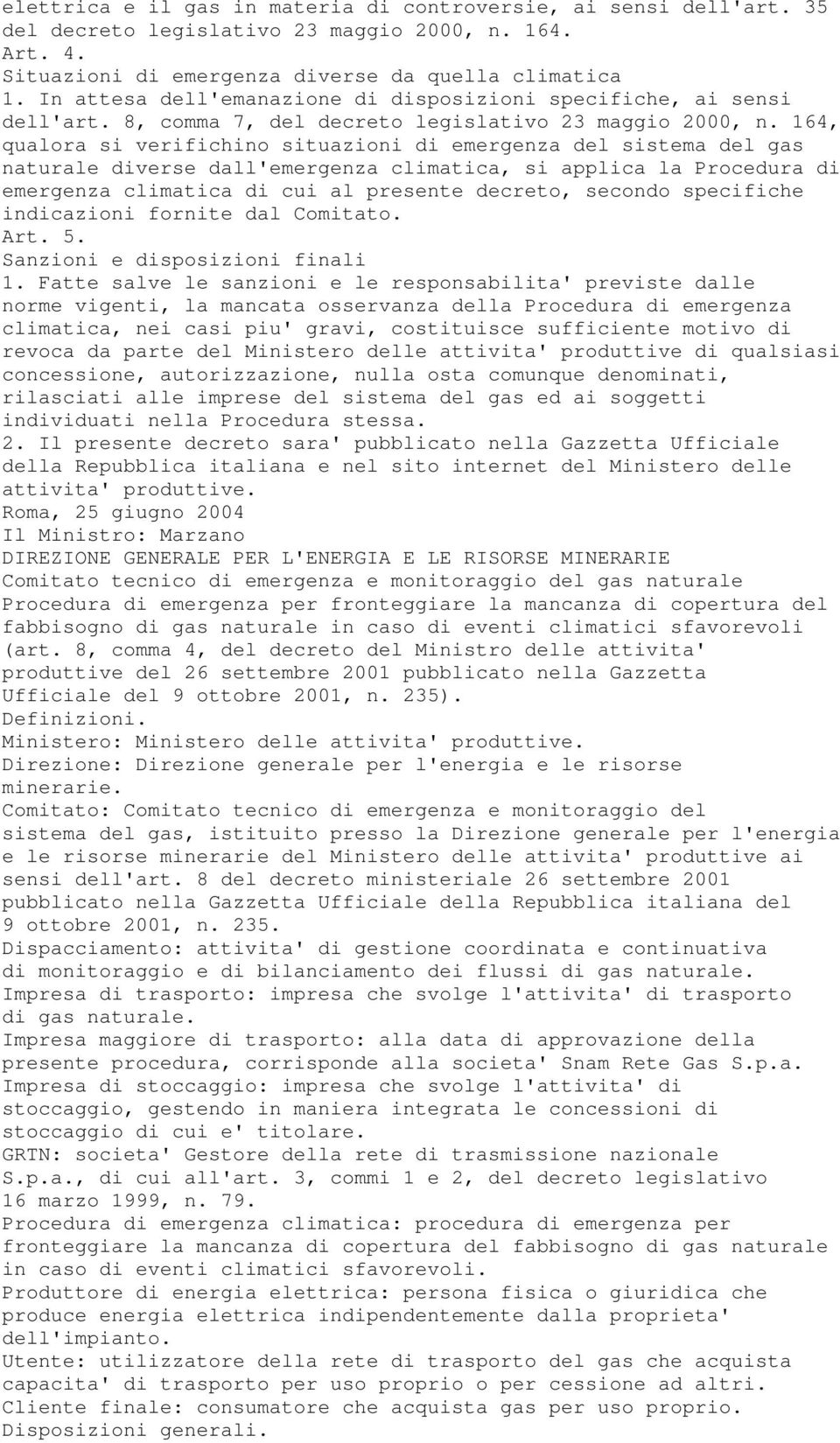 164, qualora si verifichino situazioni di emergenza del sistema del gas naturale diverse dall'emergenza climatica, si applica la Procedura di emergenza climatica di cui al presente decreto, secondo