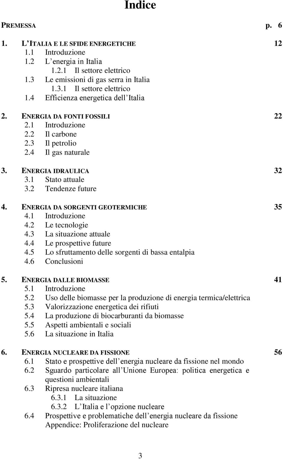 1 Introduzione 4.2 Le tecnologie 4.3 La situazione attuale 4.4 Le prospettive future 4.5 Lo sfruttamento delle sorgenti di bassa entalpia 4.6 Conclusioni 5. ENERGIA DALLE BIOMASSE 41 5.