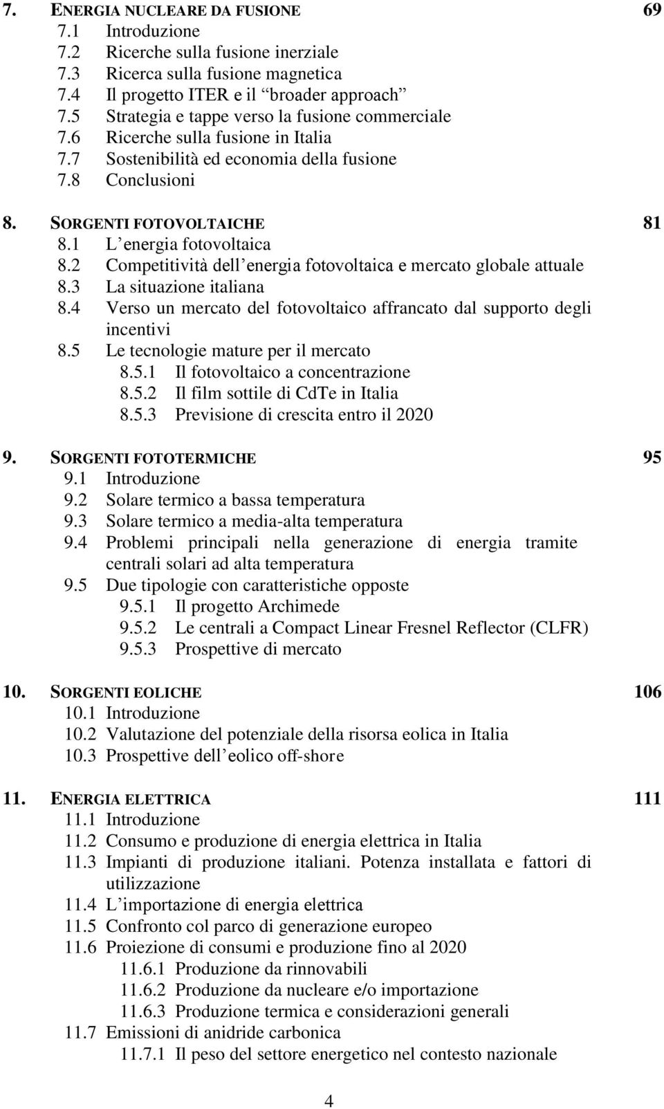 1 L energia fotovoltaica 8.2 Competitività dell energia fotovoltaica e mercato globale attuale 8.3 La situazione italiana 8.