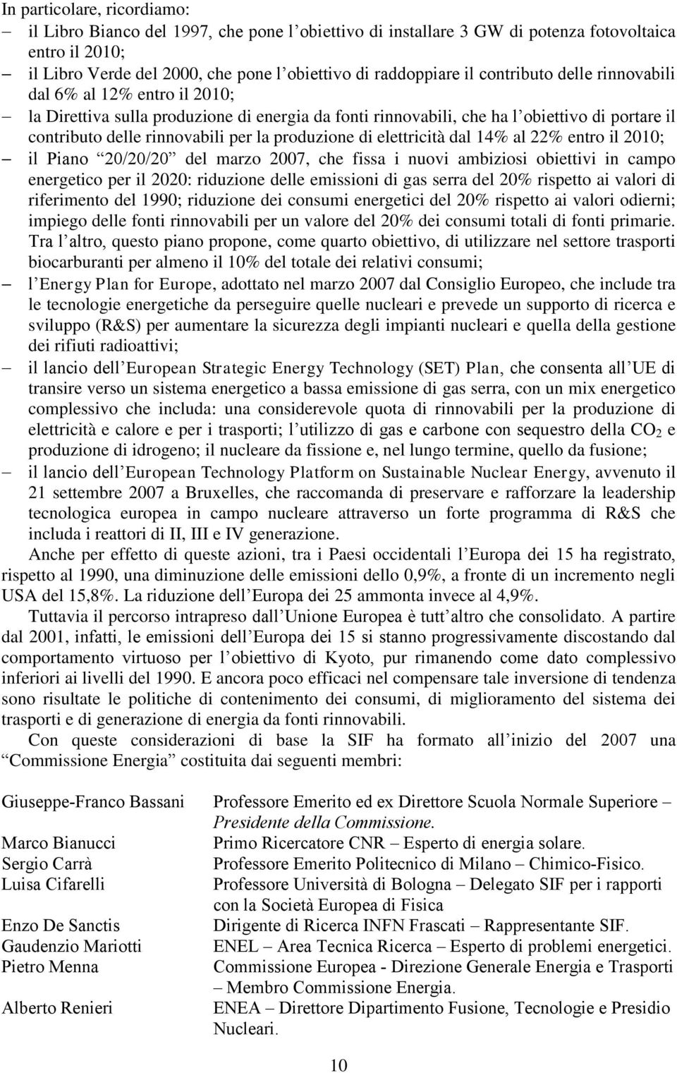 produzione di elettricità dal 14% al 22% entro il 2010; il Piano 20/20/20 del marzo 2007, che fissa i nuovi ambiziosi obiettivi in campo energetico per il 2020: riduzione delle emissioni di gas serra