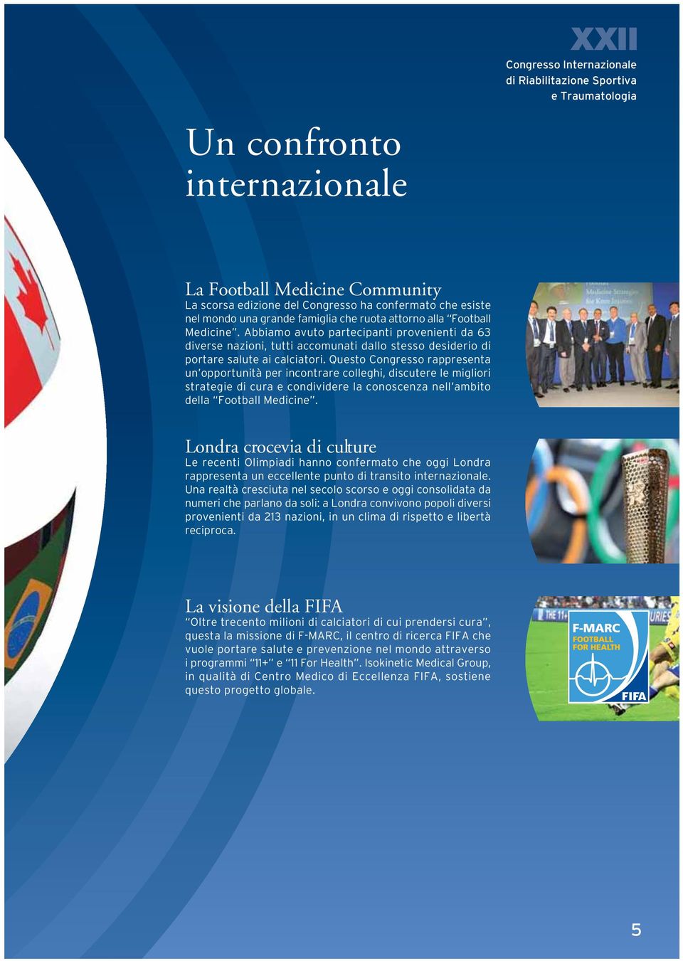 Questo Congresso rappresenta un opportunità per incontrare colleghi, discutere le migliori strategie di cura e condividere la conoscenza nell ambito della Football Medicine.