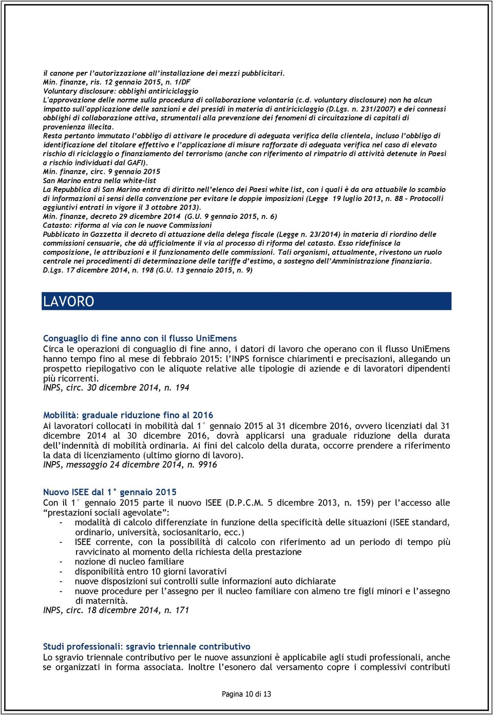 Lgs. n. 231/2007) e dei connessi obblighi di collaborazione attiva, strumentali alla prevenzione dei fenomeni di circuitazione di capitali di provenienza illecita.