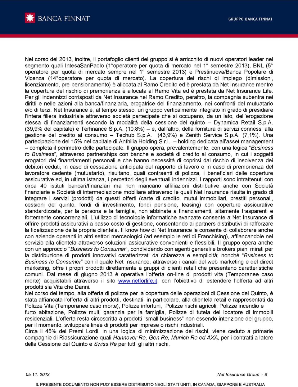 La copertura dei rischi di impiego (dimissioni, licenziamento, pre-pensionamento) è allocata al Ramo Credito ed è prestata da Net Insurance mentre la copertura del rischio di premorienza è allocata