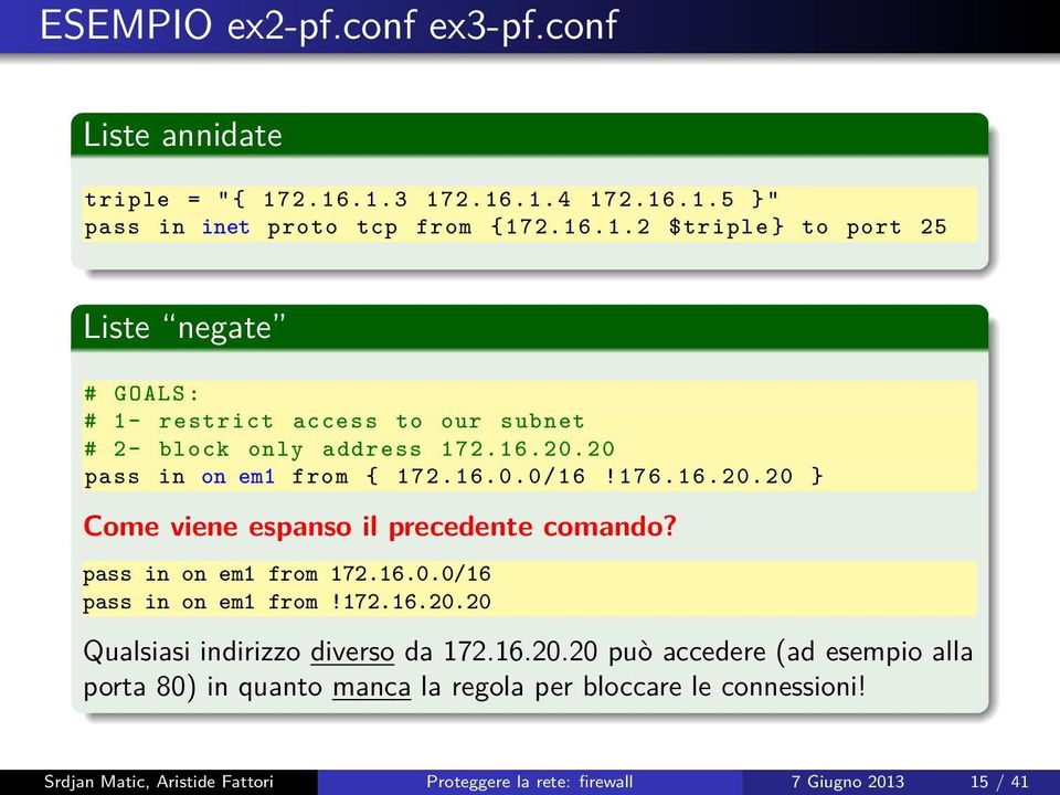 16.20.20 pass in on em1 from { 172.16.0.0/16!176.16.20.20 } Come viene espanso il precedente comando? pass in on em1 from 172.16.0.0/16 pass in on em1 from!