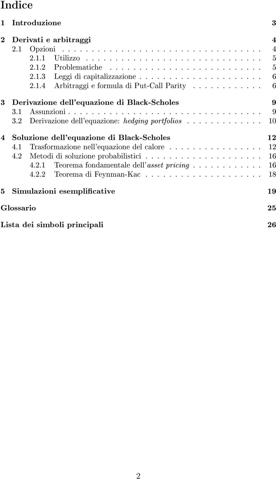 ............ 10 4 Soluzione dell'equazione di Black-Scholes 12 4.1 Trasformazione nell'equazione del calore................ 12 4.2 Metodi di soluzione probabilistici.................... 16 4.2.1 Teorema fondamentale dell'asset pricing.