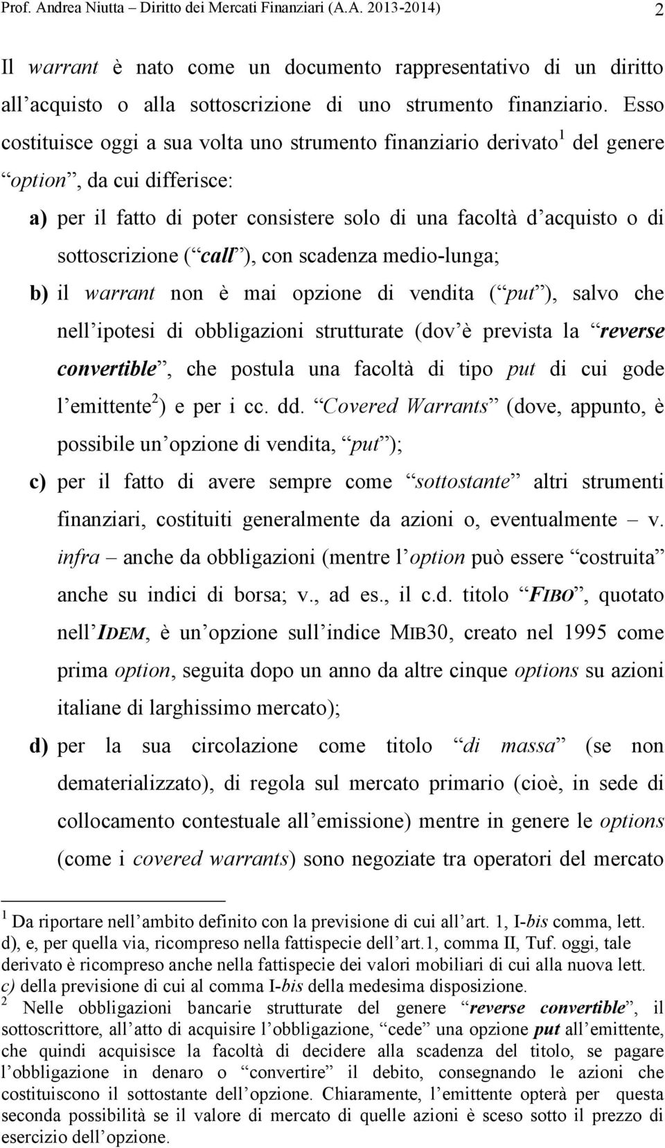 call ), con scadenza medio-lunga; b) il warrant non è mai opzione di vendita ( put ), salvo che nell ipotesi di obbligazioni strutturate (dov è prevista la reverse convertible, che postula una