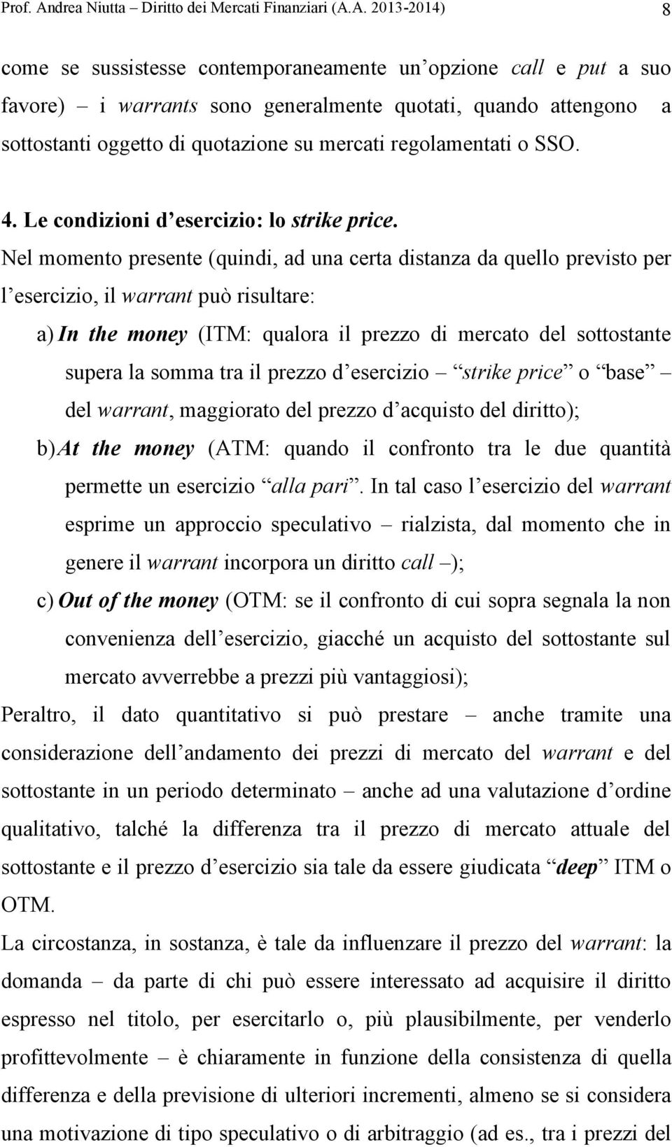 A. 2013-2014) 8 come se sussistesse contemporaneamente un opzione call e put a suo favore) i warrants sono generalmente quotati, quando attengono a sottostanti oggetto di quotazione su mercati