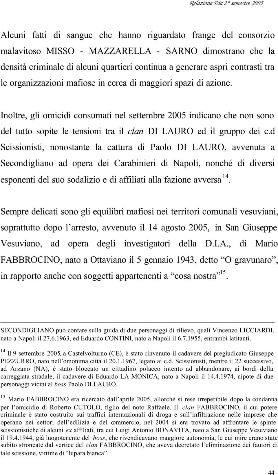 Inoltre, gli omicidi consumati nel settembre 2005 indicano che non sono del tutto sopite le tensioni tra il clan DI LAURO ed il gruppo dei c.