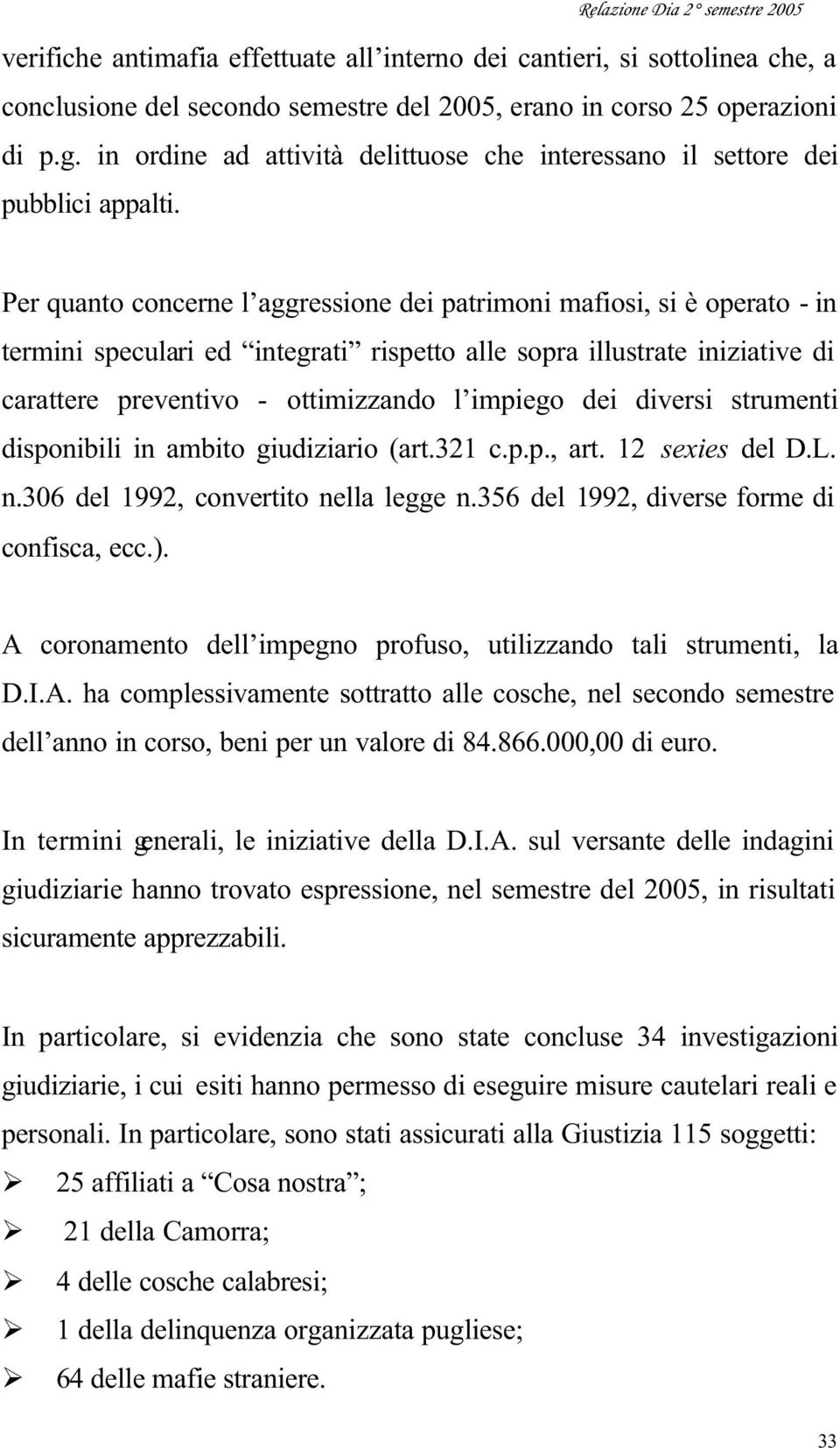 Per quanto concerne l aggressione dei patrimoni mafiosi, si è operato - in termini speculari ed integrati rispetto alle sopra illustrate iniziative di carattere preventivo - ottimizzando l impiego