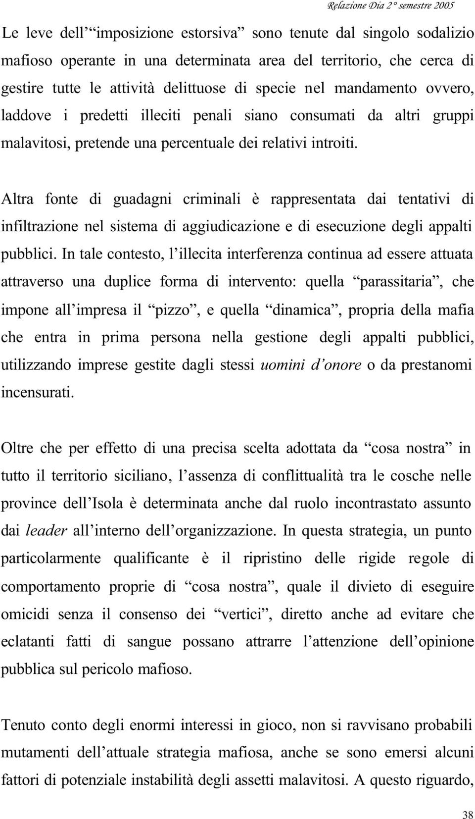 Altra fonte di guadagni criminali è rappresentata dai tentativi di infiltrazione nel sistema di aggiudicazione e di esecuzione degli appalti pubblici.