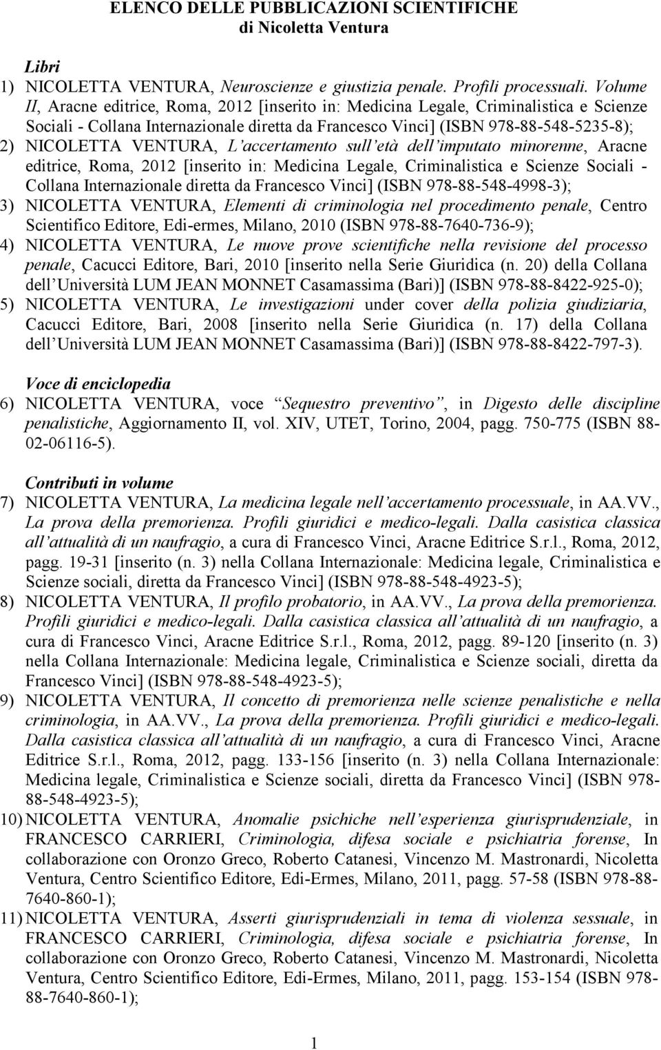 VENTURA, L accertamento sull età dell imputato minorenne, Aracne editrice, Roma, 2012 [inserito in: Medicina Legale, Criminalistica e Scienze Sociali - Collana Internazionale diretta da Francesco