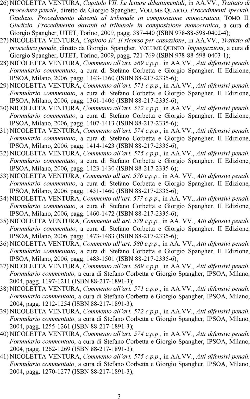 387-440 (ISBN 978-88-598-0402-4); 27) NICOLETTA VENTURA, Capitolo IV. Il ricorso per cassazione, in AA.VV., Trattato di procedura penale, diretto da Giorgio. Spangher, VOLUME QUINTO.