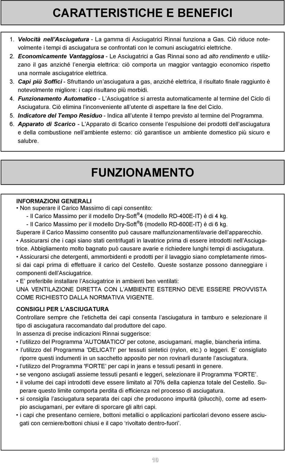 Economicamente Vantaggiosa - Le Asciugatrici a Gas Rinnai sono ad alto rendimento e utilizzano il gas anziché l energia elettrica: ciò comporta un maggior vantaggio economico rispetto una normale