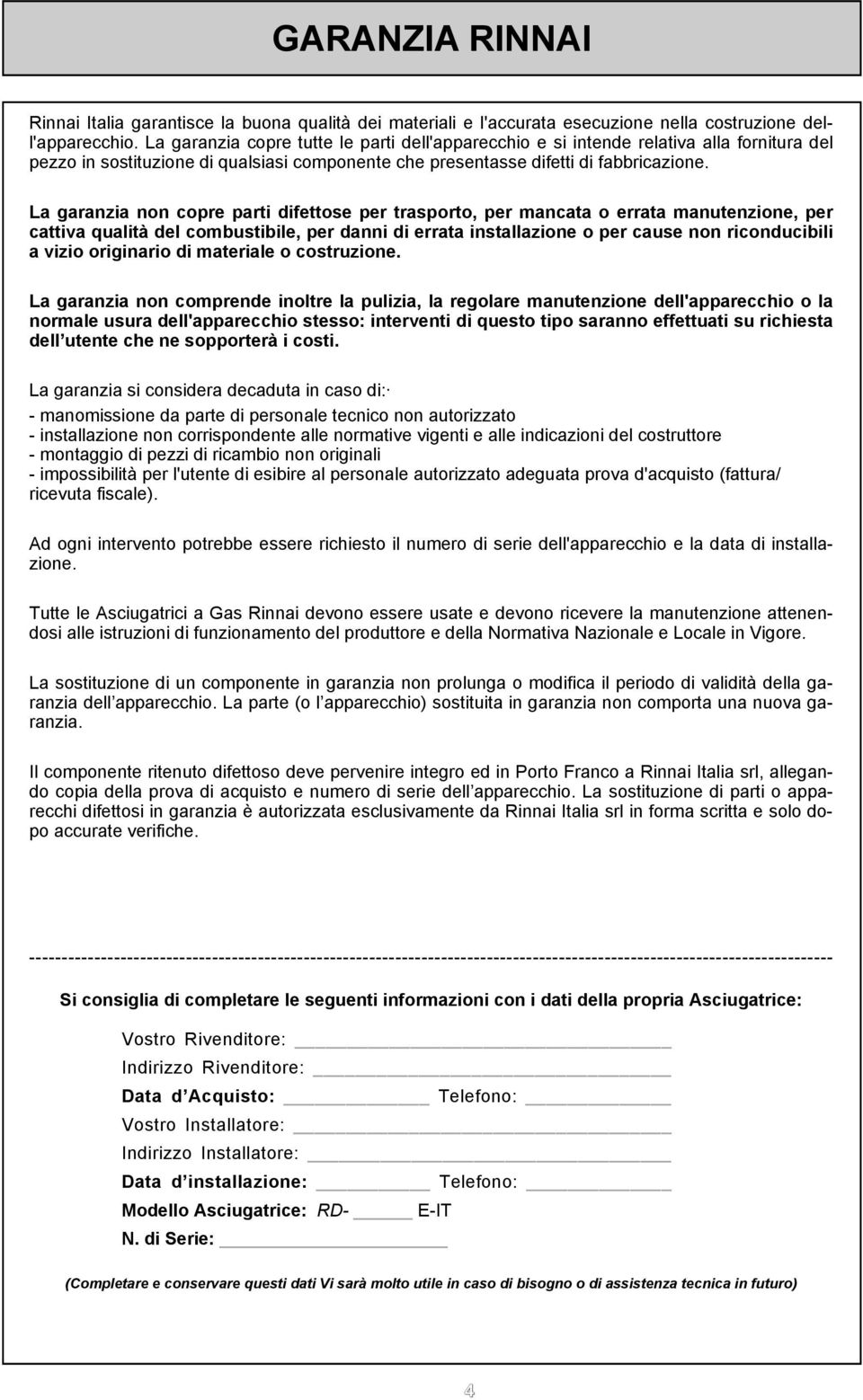 La garanzia non copre parti difettose per trasporto, per mancata o errata manutenzione, per cattiva qualità del combustibile, per danni di errata installazione o per cause non riconducibili a vizio