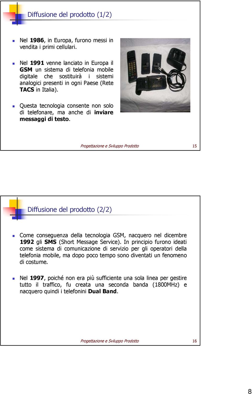 Questa tecnologia consente non solo di telefonare, ma anche di inviare messaggi di testo.