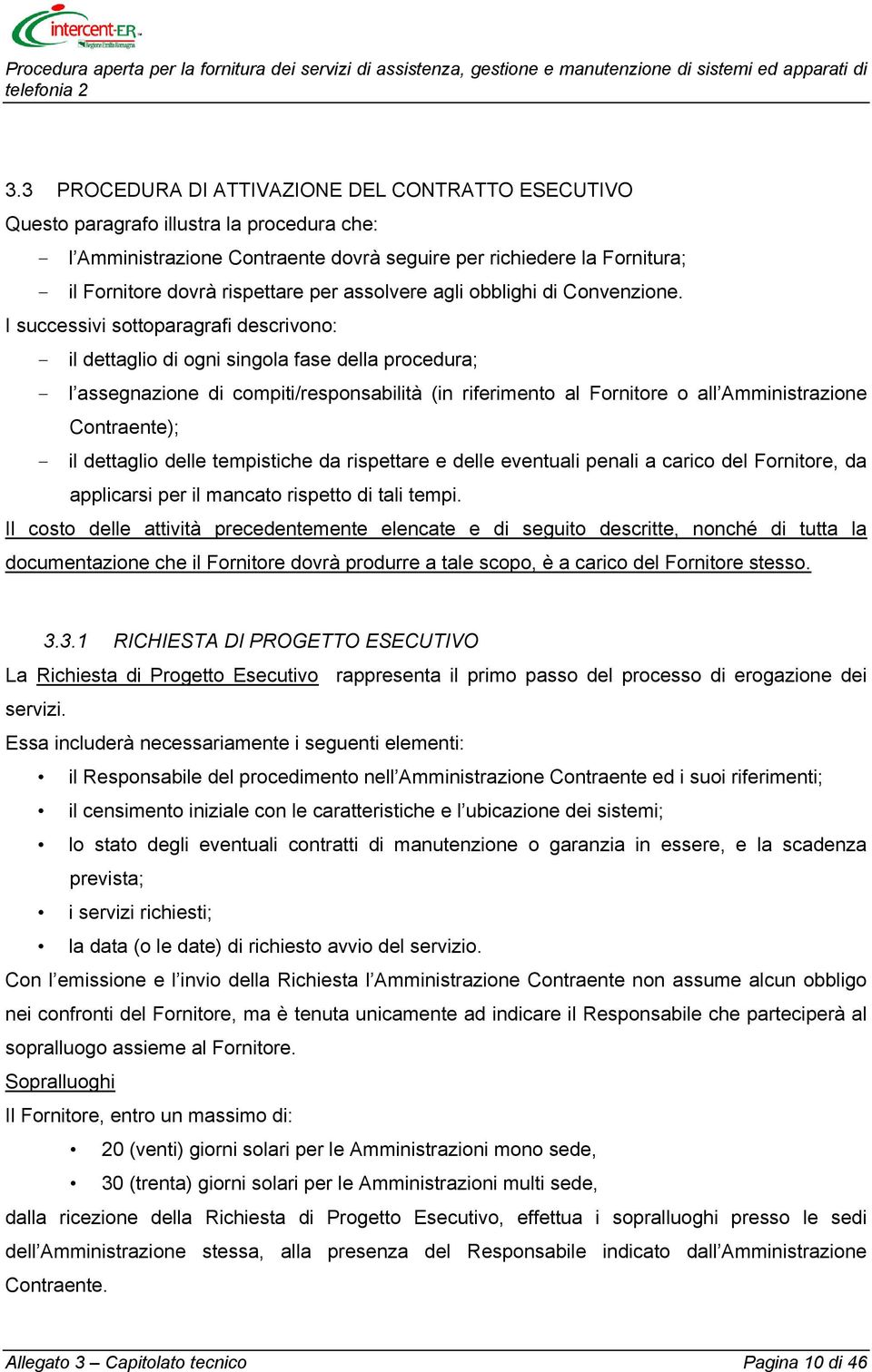 I successivi sottoparagrafi descrivono: - il dettaglio di ogni singola fase della procedura; - l assegnazione di compiti/responsabilità (in riferimento al Fornitore o all Amministrazione Contraente);