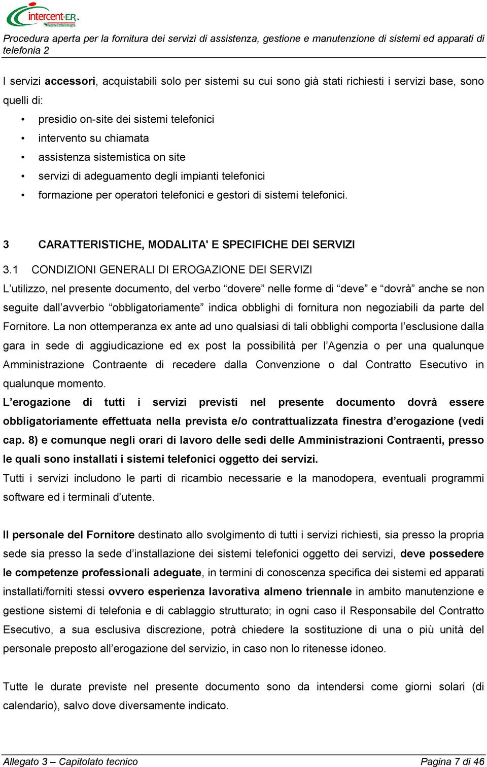 1 CONDIZIONI GENERALI DI EROGAZIONE DEI SERVIZI L utilizzo, nel presente documento, del verbo dovere nelle forme di deve e dovrà anche se non seguite dall avverbio obbligatoriamente indica obblighi