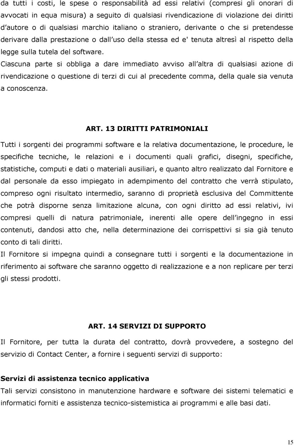 Ciascuna parte si obbliga a dare immediato avviso all altra di qualsiasi azione di rivendicazione o questione di terzi di cui al precedente comma, della quale sia venuta a conoscenza. ART.