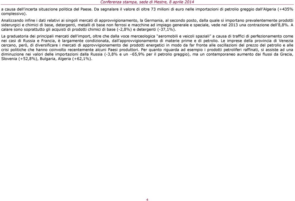 Analizzando infine i dati relativi ai singoli mercati di approvvigionamento, la Germania, al secondo posto, dalla quale si importano prevalentemente prodotti siderurgici e chimici di base,