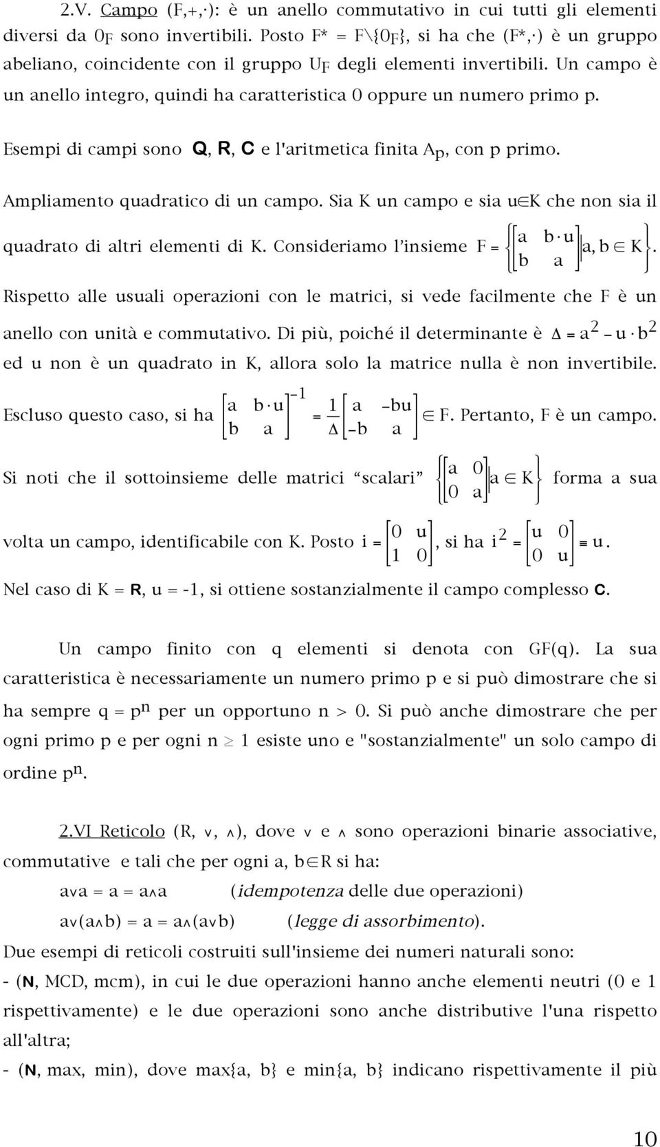 Esempi di campi sono Q, R, C e l'aritmetica finita A p, con p primo. Ampliamento quadratico di un campo. Sia K un campo e sia u K che non sia il *, # a b " u&., quadrato di altri elementi di K.