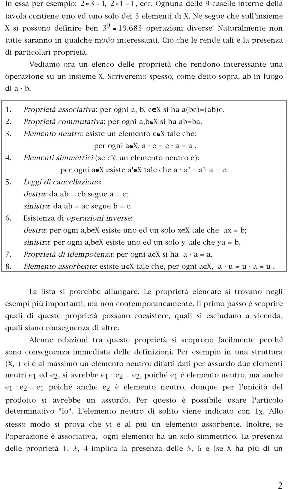 Vediamo ora un elenco delle proprietà che rendono interessante una operazione su un insieme X. Scriveremo spesso, come detto sopra, ab in luogo di a. b. 1.