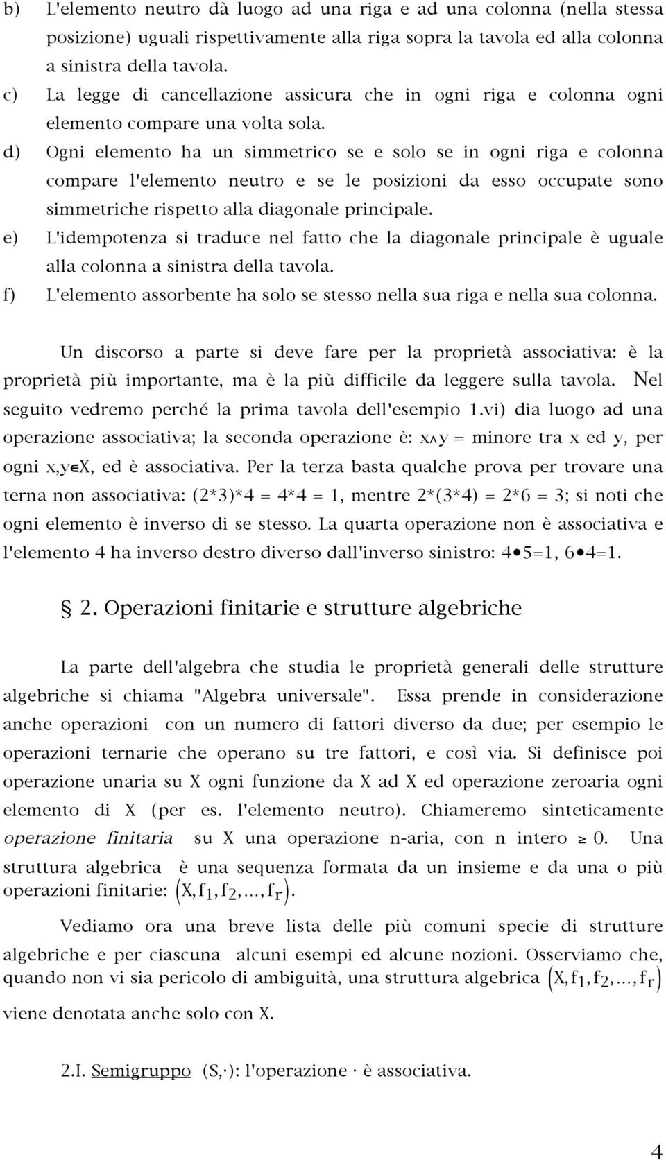 d) Ogni elemento ha un simmetrico se e solo se in ogni riga e colonna compare l'elemento neutro e se le posizioni da esso occupate sono simmetriche rispetto alla diagonale principale.