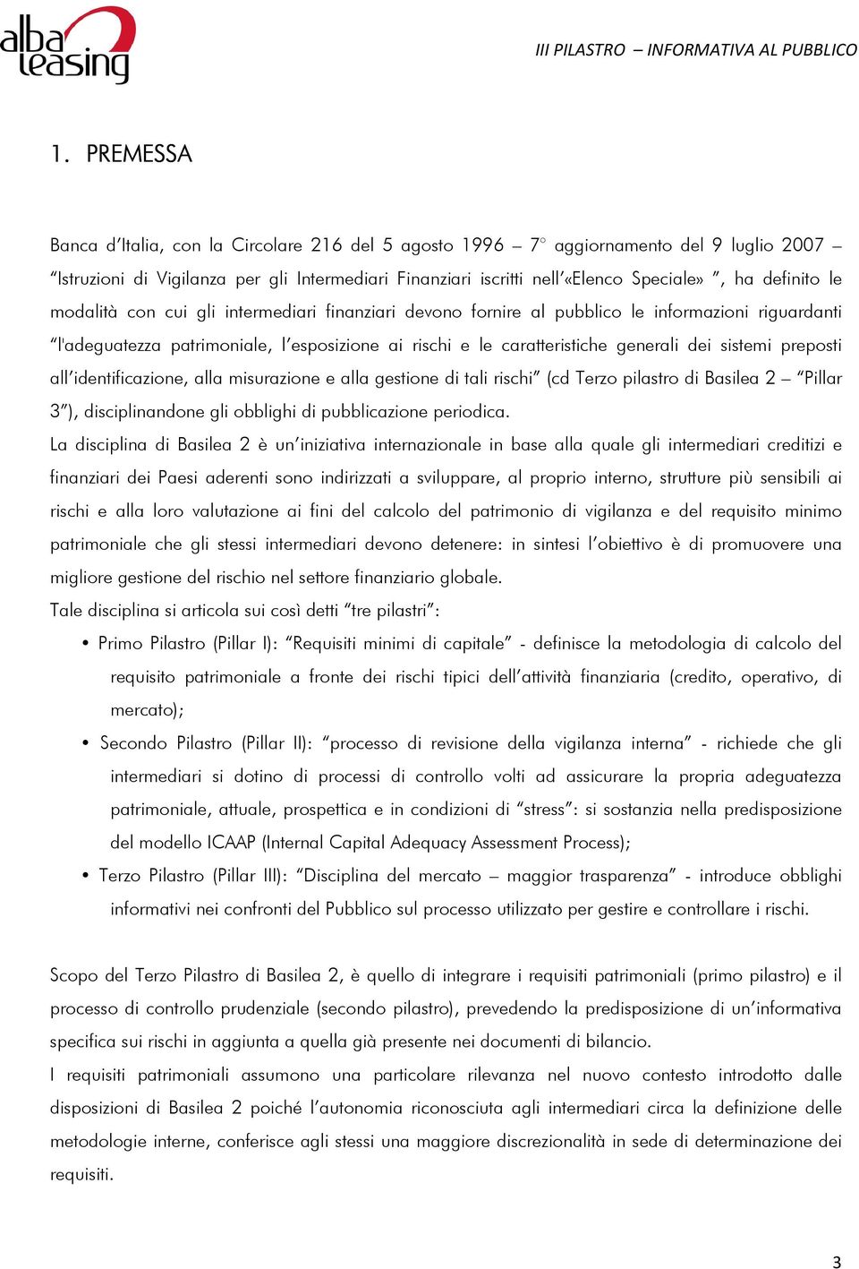 sistemi preposti all identificazione, alla misurazione e alla gestione di tali rischi (cd Terzo pilastro di Basilea 2 Pillar 3 ), disciplinandone gli obblighi di pubblicazione periodica.