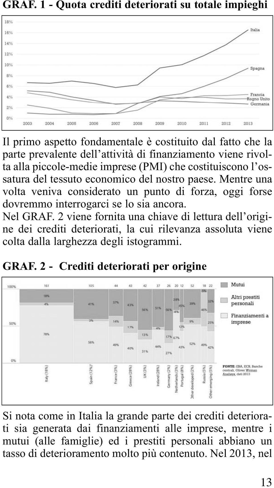 2 viene fornita una chiave di lettura dell origine dei crediti deteriorati, la cui rilevanza assoluta viene colta dalla larghezza degli istogrammi. GRAF.