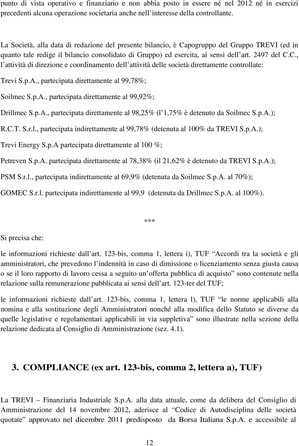 p.A., partecipata direttamente al 99,78%; Soilmec S.p.A., partecipata direttamente al 99,92%; Drillmec S.p.A., partecipata direttamente al 98,25% (l 1,75% è detenuto da Soilmec S.p.A.); R.C.T. S.r.l., partecipata indirettamente al 99,78% (detenuta al 100% da TREVI S.