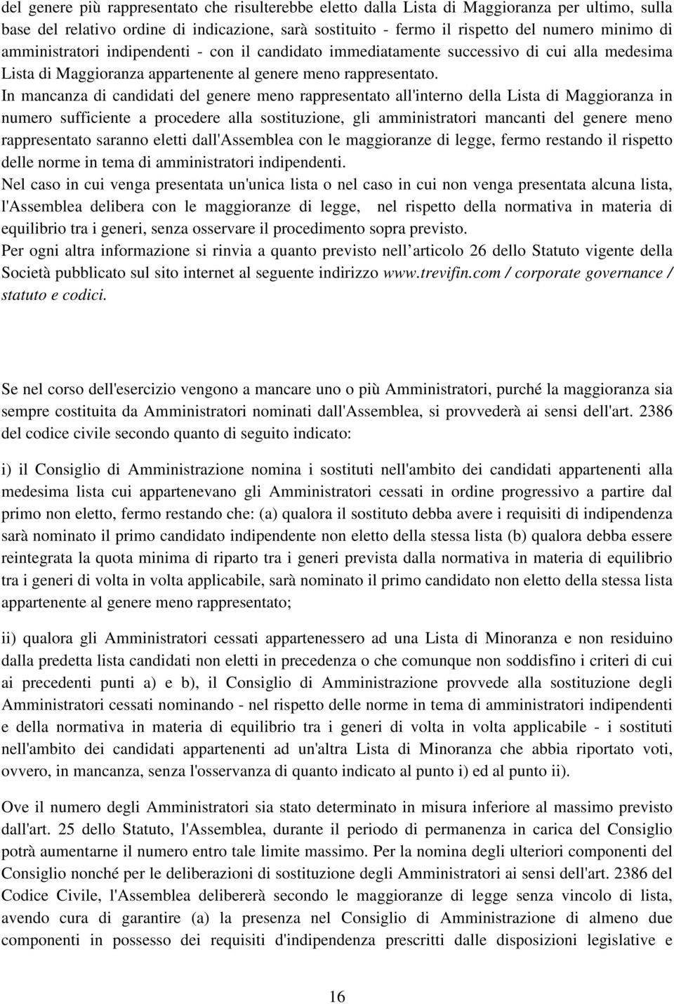 In mancanza di candidati del genere meno rappresentato all'interno della Lista di Maggioranza in numero sufficiente a procedere alla sostituzione, gli amministratori mancanti del genere meno