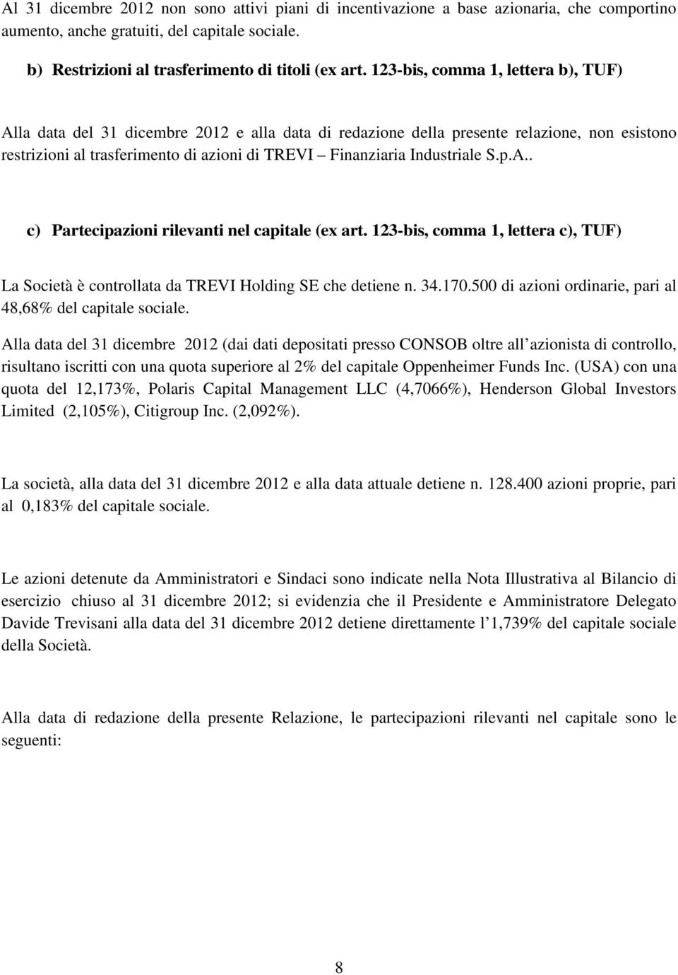 Industriale S.p.A.. c) Partecipazioni rilevanti nel capitale (ex art. 123-bis, comma 1, lettera c), TUF) La Società è controllata da TREVI Holding SE che detiene n. 34.170.