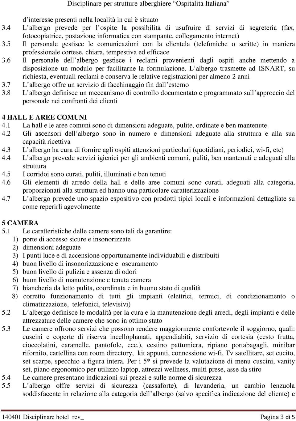 5 Il personale gestisce le comunicazioni con la clientela (telefoniche o scritte) in maniera professionale cortese, chiara, tempestiva ed efficace 3.