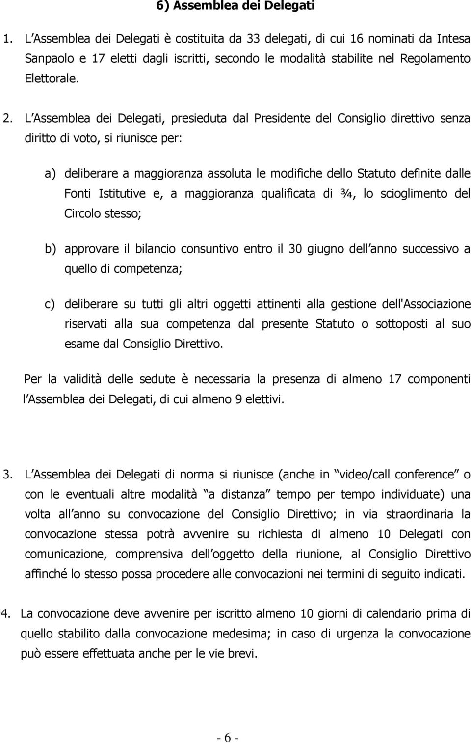 L Assemblea dei Delegati, presieduta dal Presidente del Consiglio direttivo senza diritto di voto, si riunisce per: a) deliberare a maggioranza assoluta le modifiche dello Statuto definite dalle