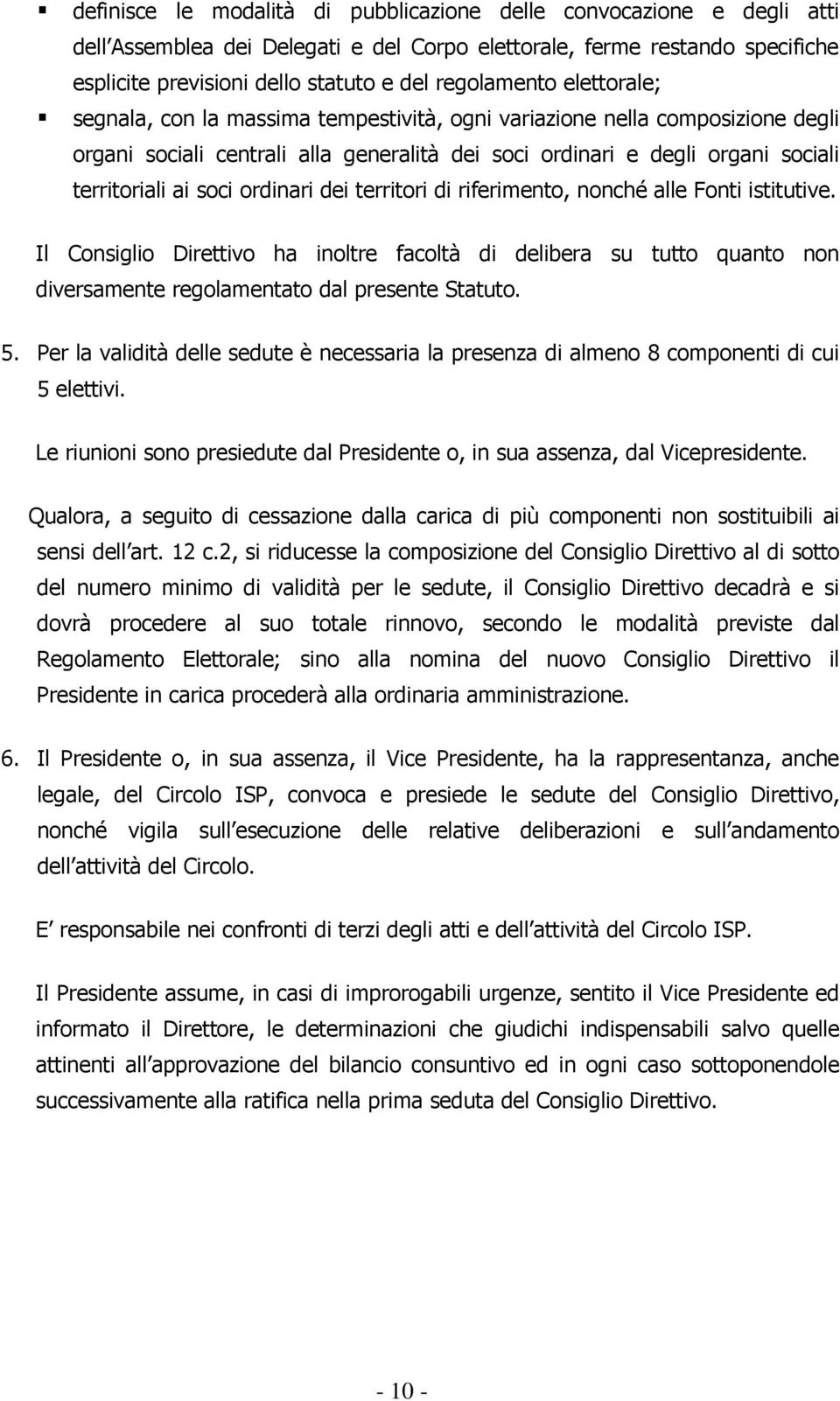 soci ordinari dei territori di riferimento, nonché alle Fonti istitutive. Il Consiglio Direttivo ha inoltre facoltà di delibera su tutto quanto non diversamente regolamentato dal presente Statuto. 5.