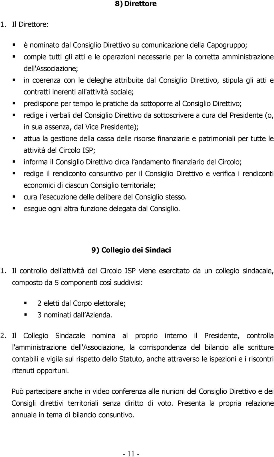 le deleghe attribuite dal Consiglio Direttivo, stipula gli atti e contratti inerenti all'attività sociale; predispone per tempo le pratiche da sottoporre al Consiglio Direttivo; redige i verbali del