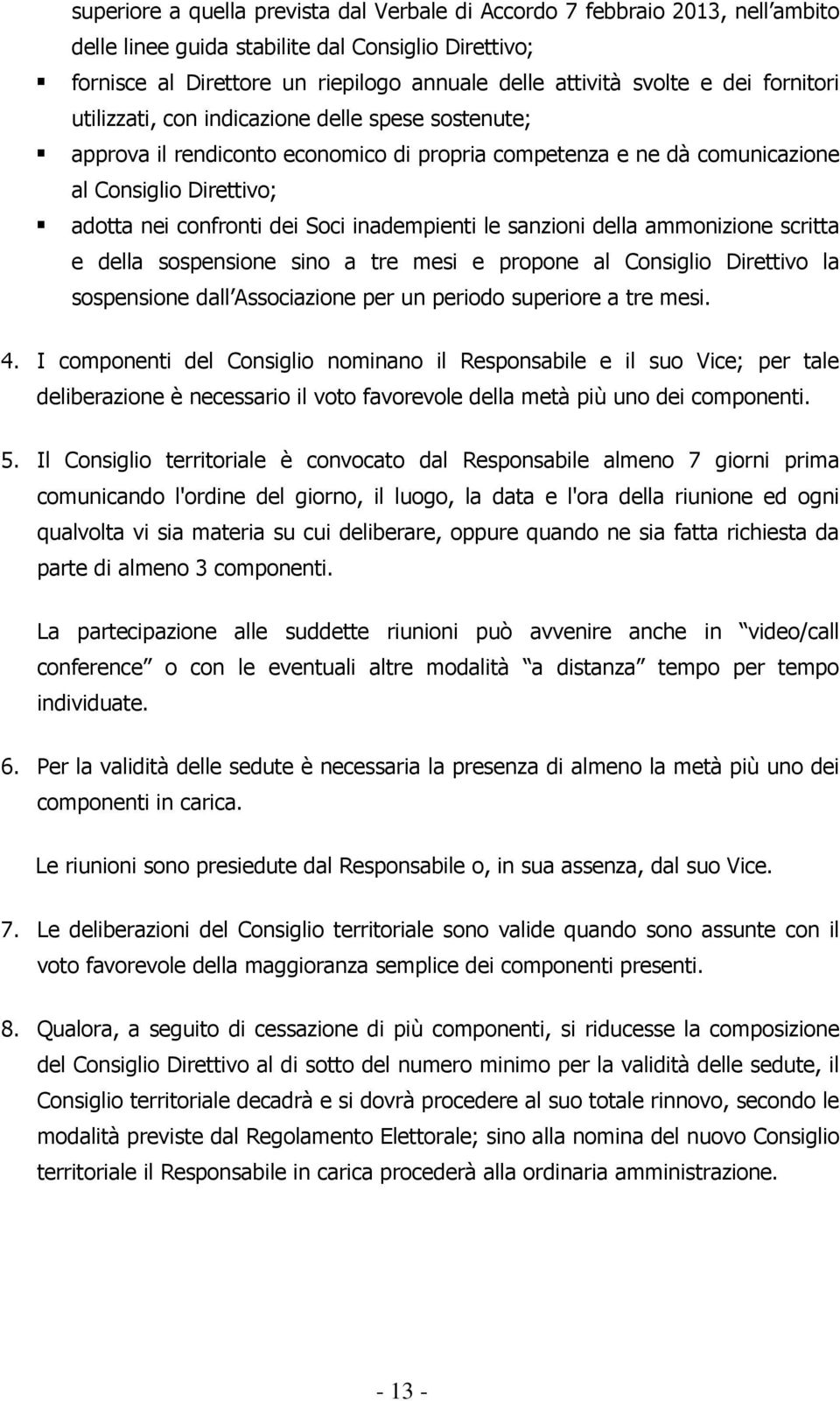 inadempienti le sanzioni della ammonizione scritta e della sospensione sino a tre mesi e propone al Consiglio Direttivo la sospensione dall Associazione per un periodo superiore a tre mesi. 4.