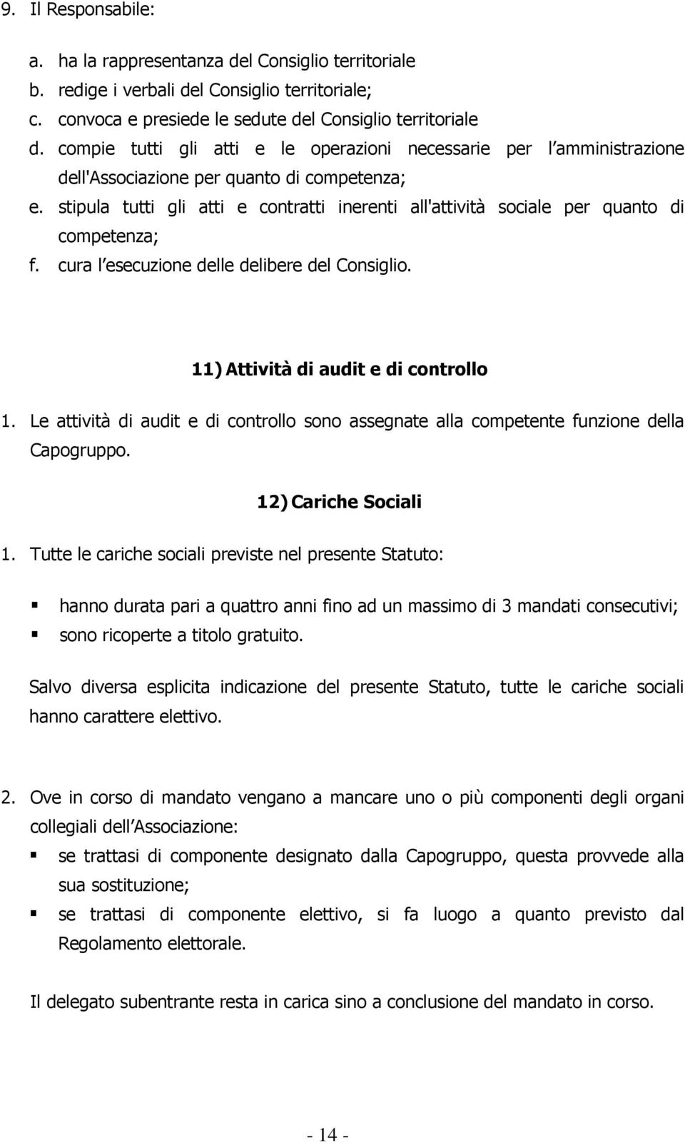 stipula tutti gli atti e contratti inerenti all'attività sociale per quanto di competenza; f. cura l esecuzione delle delibere del Consiglio. 11) Attività di audit e di controllo 1.