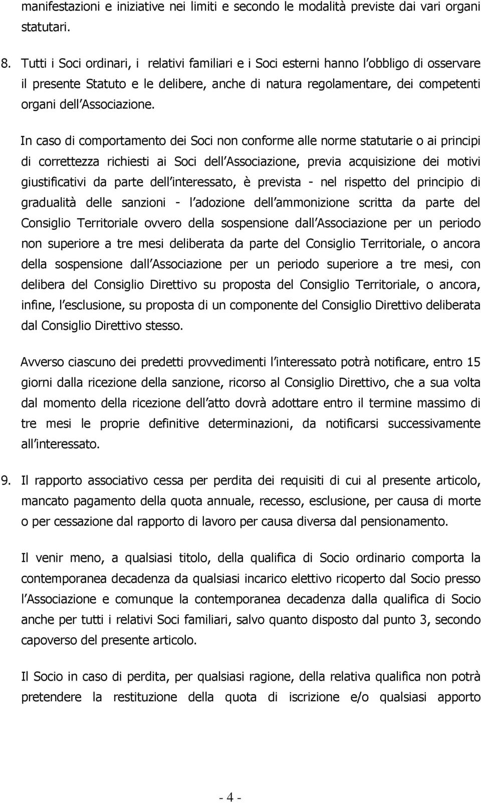 In caso di comportamento dei Soci non conforme alle norme statutarie o ai principi di correttezza richiesti ai Soci dell Associazione, previa acquisizione dei motivi giustificativi da parte dell