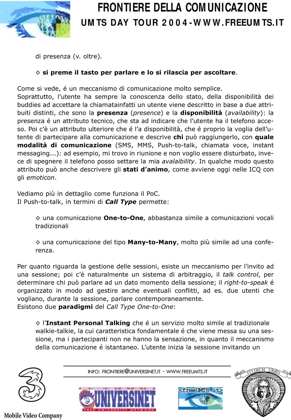 presenza (presence) e la disponibilità (availability): la presenza é un attributo tecnico, che sta ad indicare che l utente ha il telefono acceso.