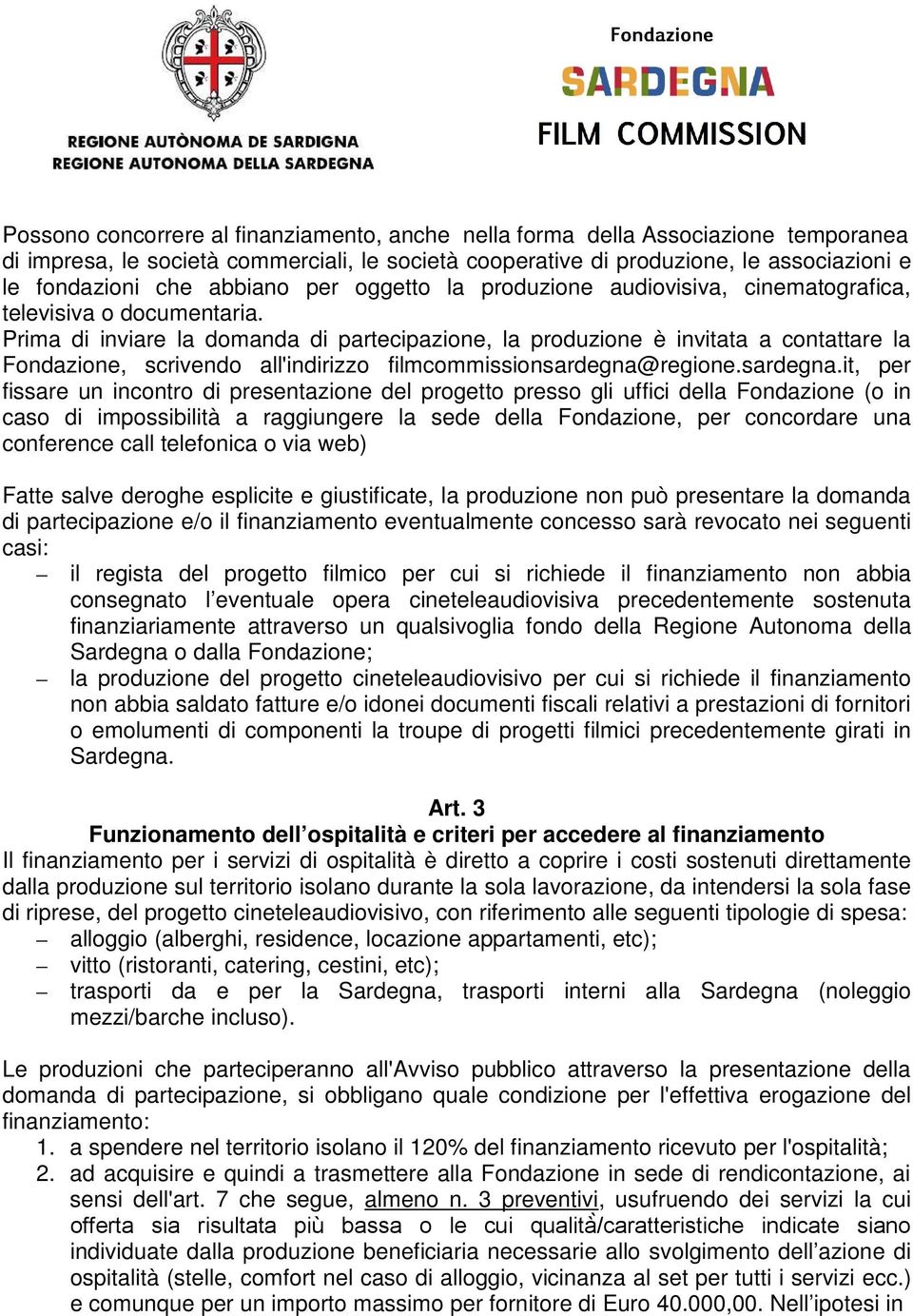 Prima di inviare la domanda di partecipazione, la produzione è invitata a contattare la Fondazione, scrivendo all'indirizzo filmcommissionsardegna@