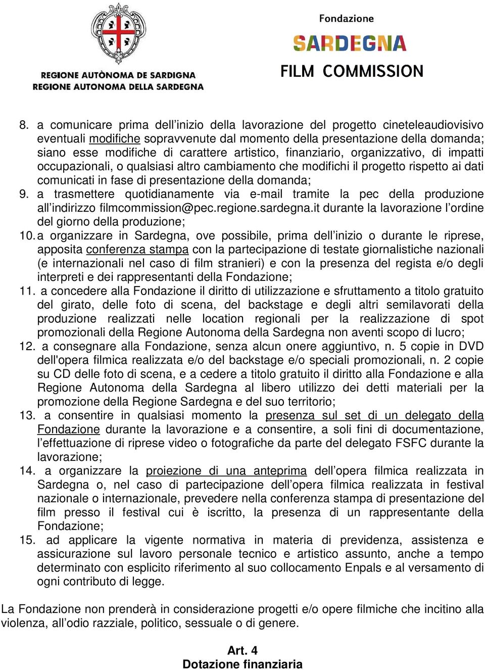 a trasmettere quotidianamente via e-mail tramite la pec della produzione all indirizzo filmcommission@pec.regione.sardegna.it durante la lavorazione l ordine del giorno della produzione; 10.