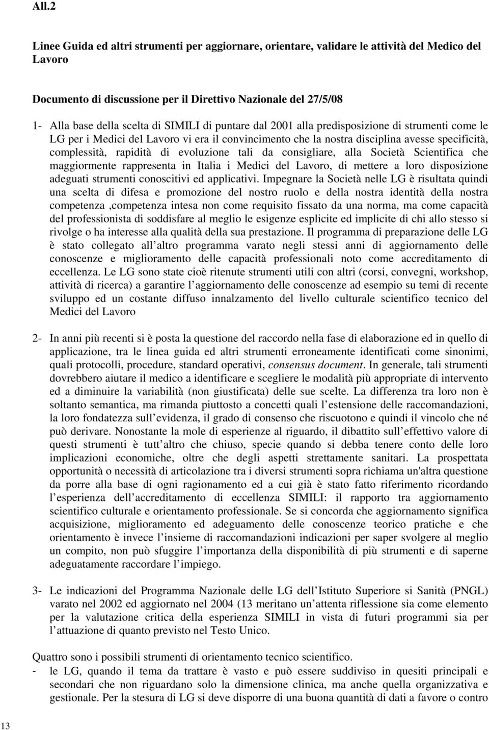 evoluzione tali da consigliare, alla Società Scientifica che maggiormente rappresenta in Italia i Medici del Lavoro, di mettere a loro disposizione adeguati strumenti conoscitivi ed applicativi.