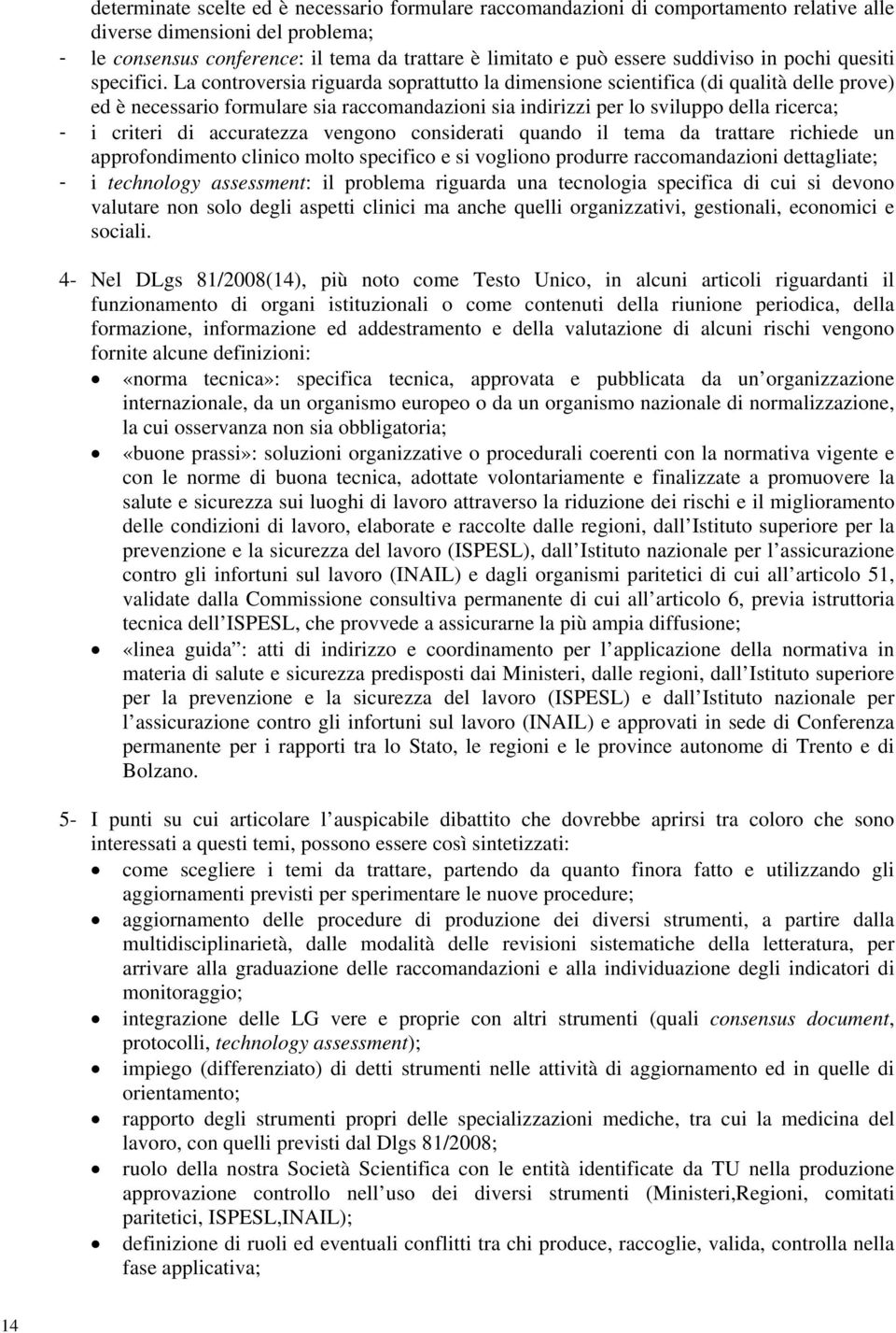 La controversia riguarda soprattutto la dimensione scientifica (di qualità delle prove) ed è necessario formulare sia raccomandazioni sia indirizzi per lo sviluppo della ricerca; - i criteri di