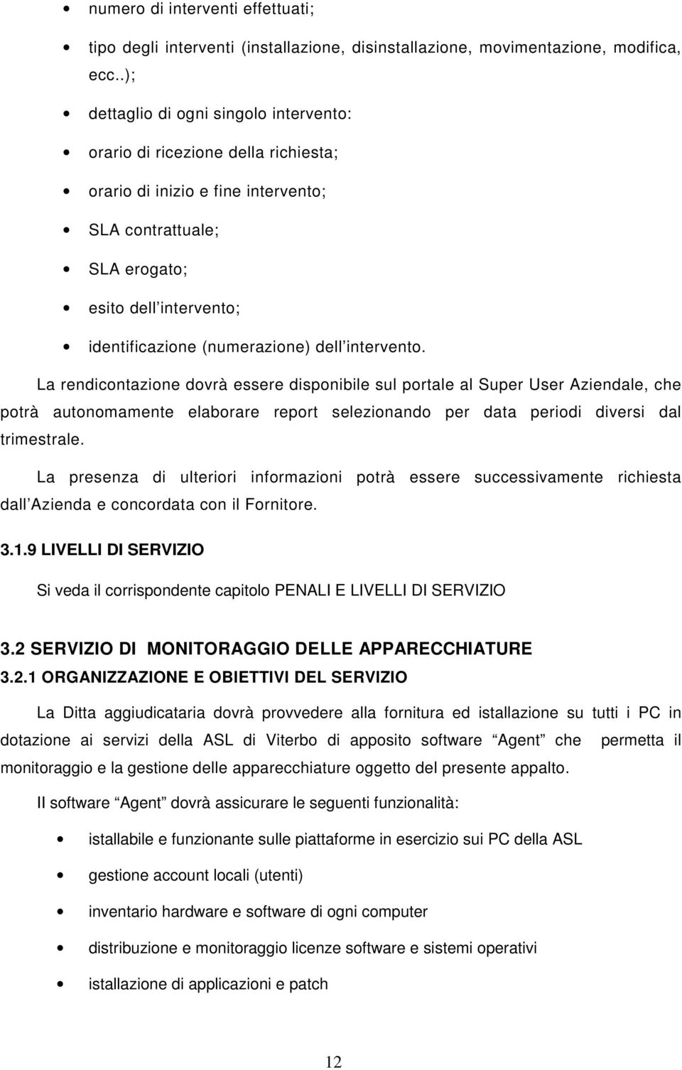 dell intervento. La rendicontazione dovrà essere disponibile sul portale al Super User Aziendale, che potrà autonomamente elaborare report selezionando per data periodi diversi dal trimestrale.