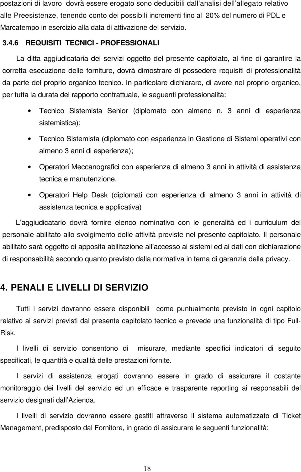 6 REQUISITI TECNICI - PROFESSIONALI La ditta aggiudicataria dei servizi oggetto del presente capitolato, al fine di garantire la corretta esecuzione delle forniture, dovrà dimostrare di possedere